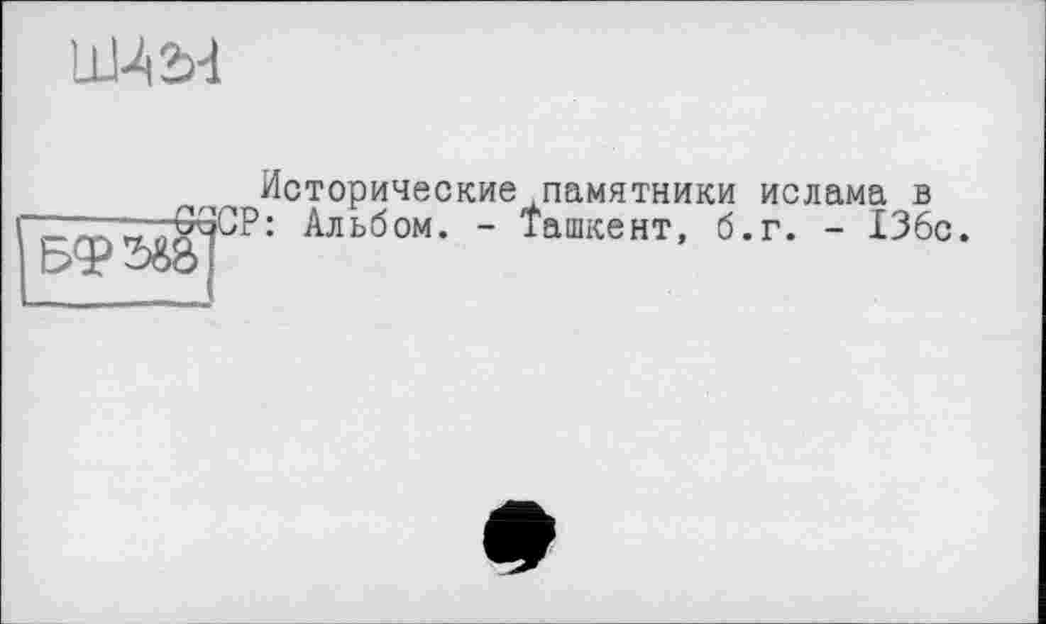 ﻿ИЦ2Н
Исторические памятники ислама в Альбом. - Ташкент, б.г. - 136с.